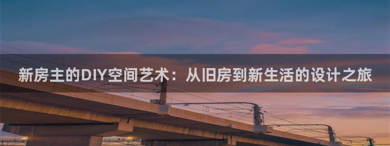 意昂体育3开户：新房主的DIY空间艺术：从旧房到新生活的设计之旅