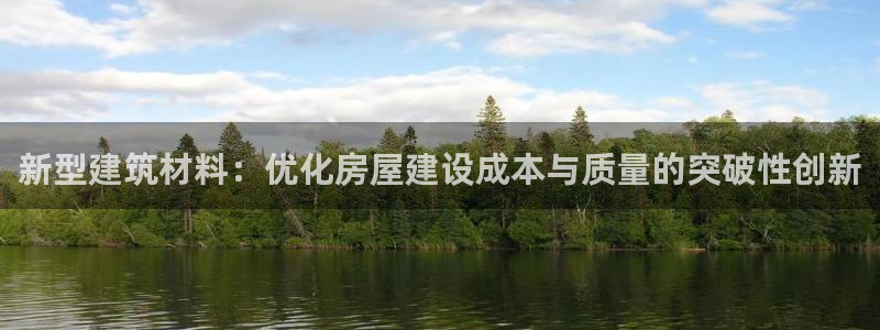 意昂体育3招商电话号码是多少号：新型建筑材料：优化房屋建设成本与质量的突破性创新