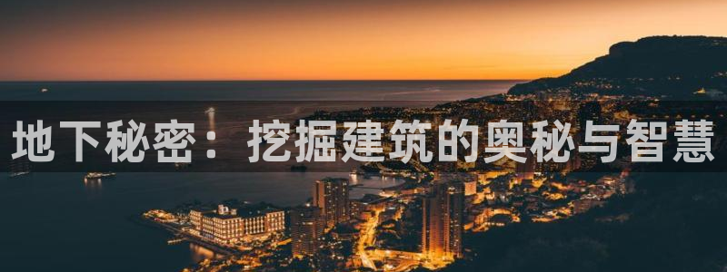 意昂3代理：地下秘密：挖掘建筑的奥秘与智慧