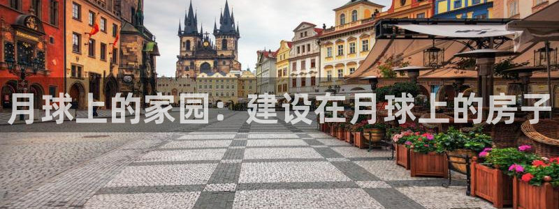 意昂体育3开户：月球上的家园：建设在月球上的房子