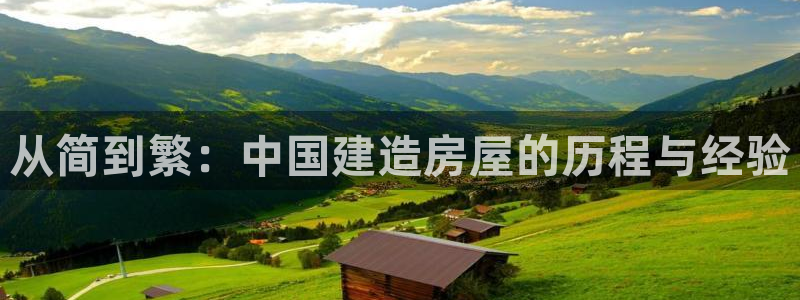 海南意昂体育3发展怎么样：从简到繁：中国建造房屋的历程与经验