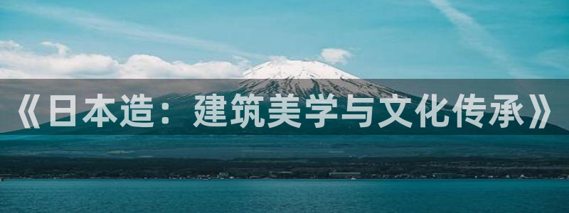 意昂体育3招商电话号码查询：《日本造：建筑美学与文化传承》