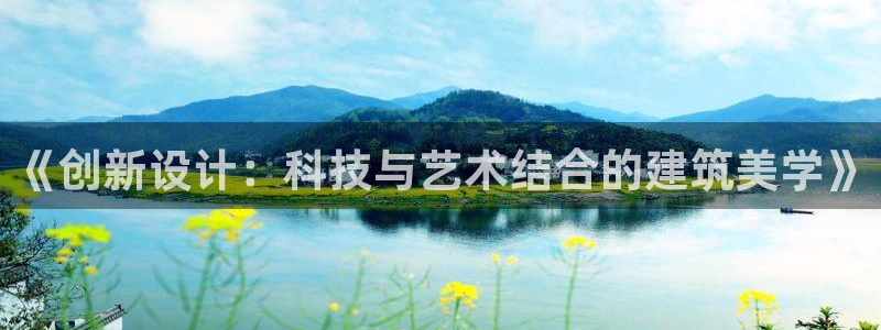 意昂集团官网：《创新设计：科技与艺术结合的建筑美学》