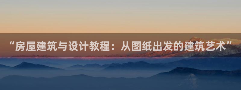 意昂3娱乐：“房屋建筑与设计教程：从图纸出发的建筑艺术”
