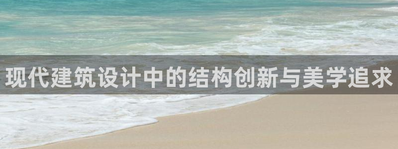 意昂体育3平台是正规平台吗知乎：现代建筑设计中的结构创新与美学追求
