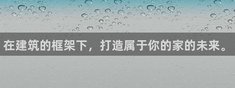 意昂3官方：在建筑的框架下，打造属于你的家的未来。