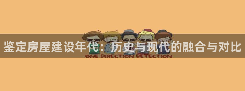 注册意昂3：鉴定房屋建设年代：历史与现代的融合与对比