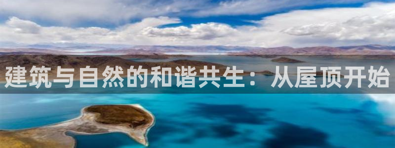 意昂体育3平台：建筑与自然的和谐共生：从屋顶开始