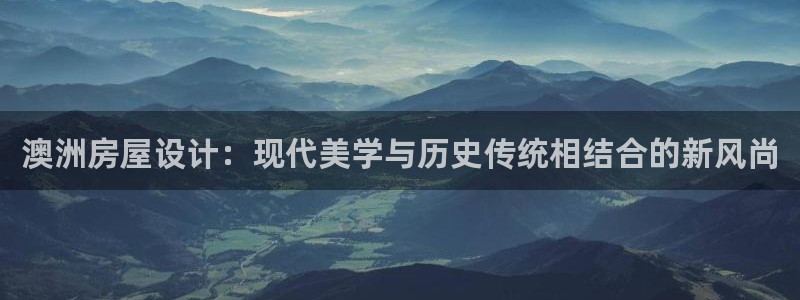 意昂体育3平台注册要钱吗安全吗：澳洲房屋设计：现代美学与历史传统相结合的新风尚