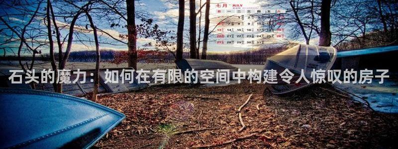 意昂3神州：石头的魔力：如何在有限的空间中构建令人惊叹的房子