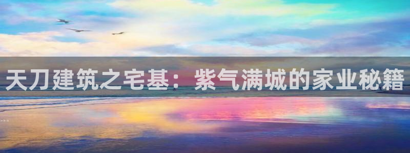 意昂3科技：天刀建筑之宅基：紫气满城的家业秘籍