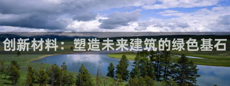 意昂体育3招商电话地址查询：创新材料：塑造未来建筑的绿色基石