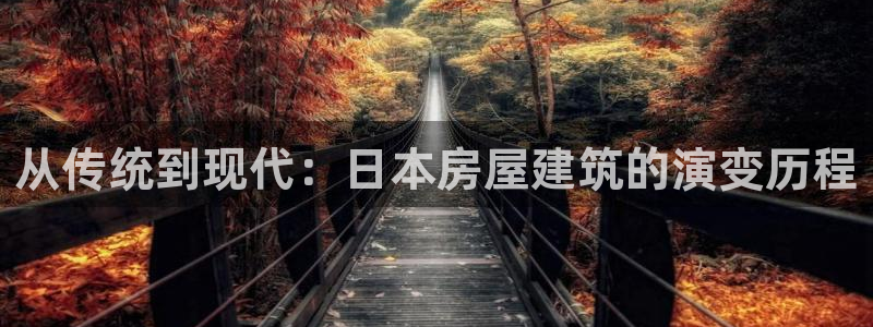 注册意昂3：从传统到现代：日本房屋建筑的演变历程