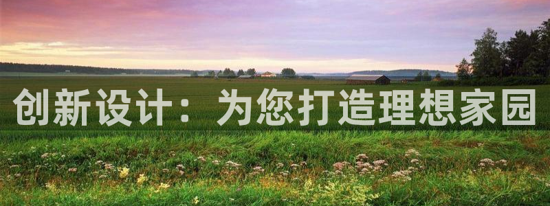 意昂体育3软件：创新设计：为您打造理想家园