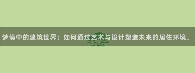 意昂3集团logo：梦境中的建筑世界：如何通过艺术与设计塑造未来的居住环境。