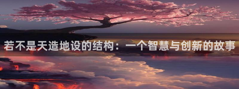 意昂3集团简介：若不是天造地设的结构：一个智慧与创新的故事