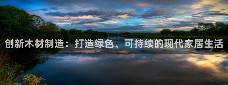 意昂3集团官网首页网址：创新木材制造：打造绿色、可持续的现代家居生活